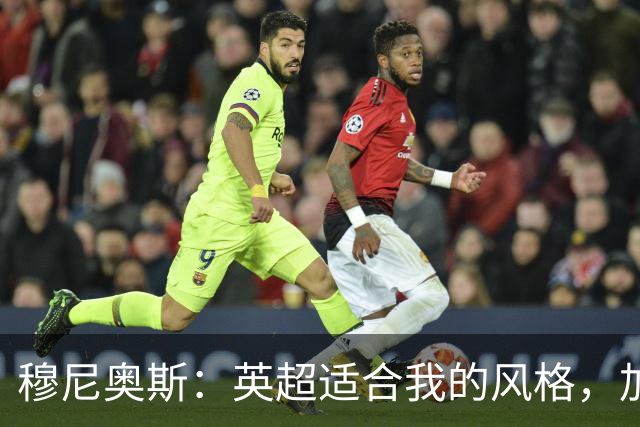 穆尼奥斯：英超适合我的风格，加盟利物浦是正确的决定
