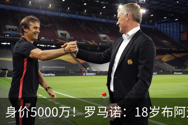身价5000万！罗马诺：18岁布阿迪战巴西闪耀全场，多家豪门已行动